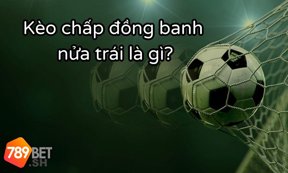 Kèo chấp đồng banh nửa trái là gì